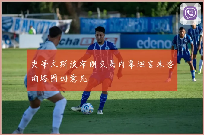 史蒂文斯谈布朗交易内幕坦言未咨询塔图姆意见